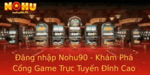 Đăng nhập Nohu90 - Khám Phá Cổng Game Trực Tuyến Đỉnh Cao 2 Ang Nhap Nohu90 Kham Pha Cong Game Truc Tuyen Inh Cao 2