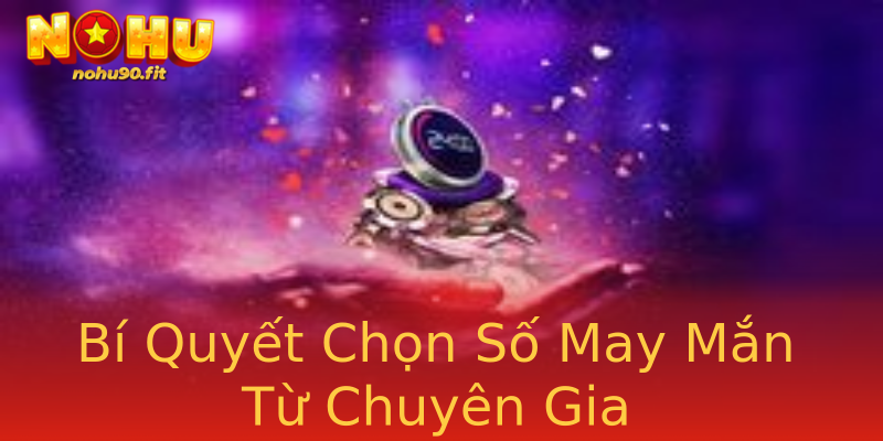 Bí Quyết Chọn Số May Mắn Từ Chuyên Gia Bí Quyết Chọn Số May Mắn Từ Chuyên Gia