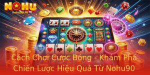 Cach Choi Cuoc Bong Kham Pha Chien Luoc Hieu Qua Tu Nohu90