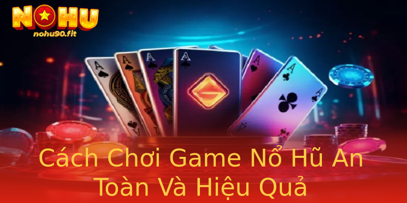 Cách Chơi Game Nổ Hũ An Toàn Và Hiệu Quả Cách Chơi Game Nổ Hũ An Toàn Và Hiệu Quả