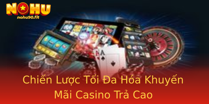 Chiến Lược Tối Đa Hóa Khuyến Mãi Casino Trả Cao Chiến Lược Tối Đa Hóa Khuyến Mãi Casino Trả Cao