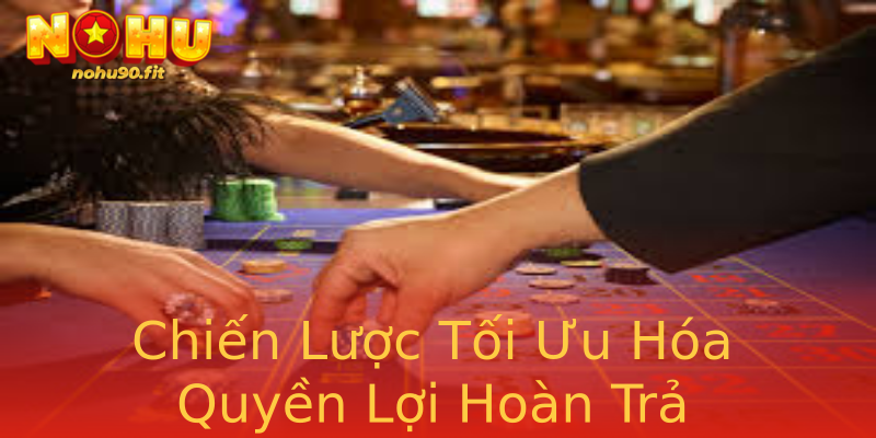 Chiến Lược Tối Ưu Hóa Quyền Lợi Hoàn Trả Chiến Lược Tối Ưu Hóa Quyền Lợi Hoàn Trả