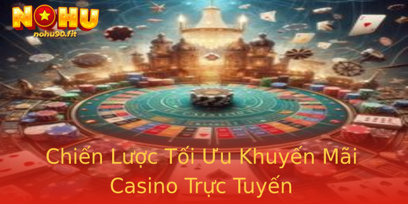 Chiến Lược Tối Ưu Khuyến Mãi Casino Trực Tuyến Chiến Lược Tối Ưu Khuyến Mãi Casino Trực Tuyến