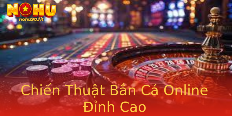 Chiến Thuật Bắn Cá Online Đỉnh Cao Chiến Thuật Bắn Cá Online Đỉnh Cao