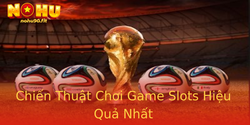Chiến Thuật Chơi Game Slots Hiệu Quả Nhất Chiến Thuật Chơi Game Slots Hiệu Quả Nhất