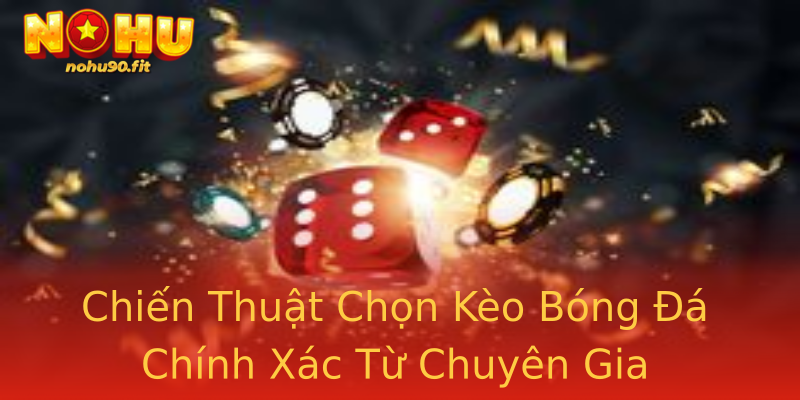 Chiến Thuật Chọn Kèo Bóng Đá Chính Xác Từ Chuyên Gia Chiến Thuật Chọn Kèo Bóng Đá Chính Xác Từ Chuyên Gia