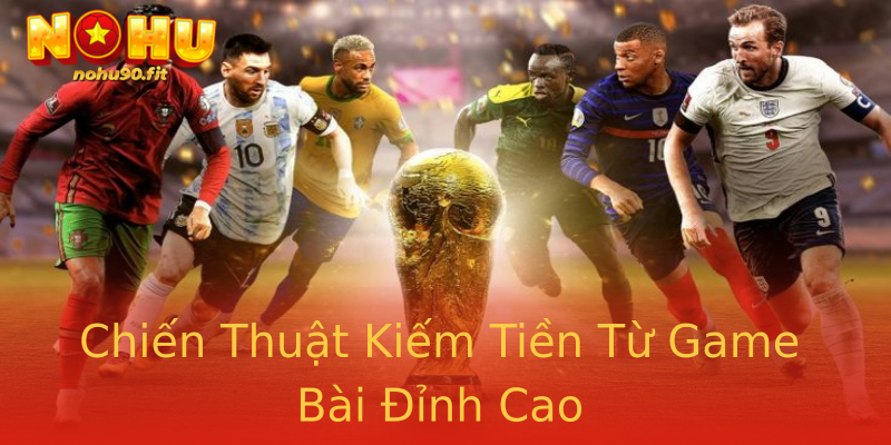 Chiến Thuật Kiếm Tiền Từ Game Bài Đỉnh Cao Chiến Thuật Kiếm Tiền Từ Game Bài Đỉnh Cao