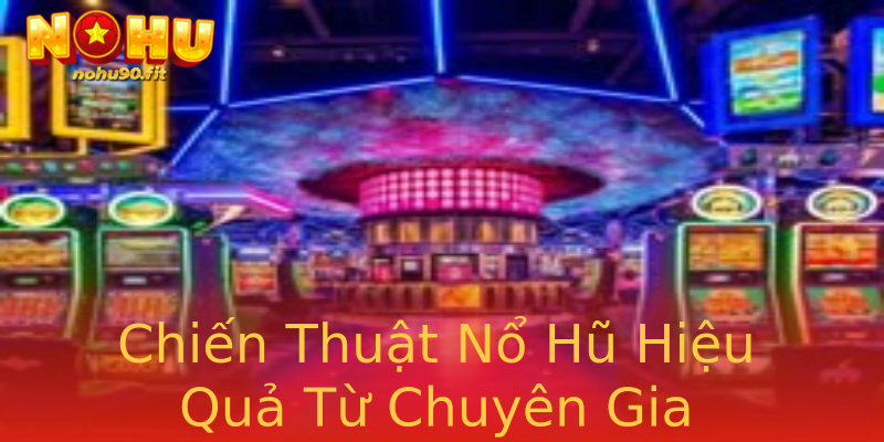 Chiến Thuật Nổ Hũ Hiệu Quả Từ Chuyên Gia Chiến Thuật Nổ Hũ Hiệu Quả Từ Chuyên Gia