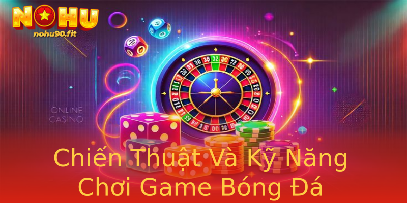 Chiến Thuật Và Kỹ Năng Chơi Game Bóng Đá Chiến Thuật Và Kỹ Năng Chơi Game Bóng Đá