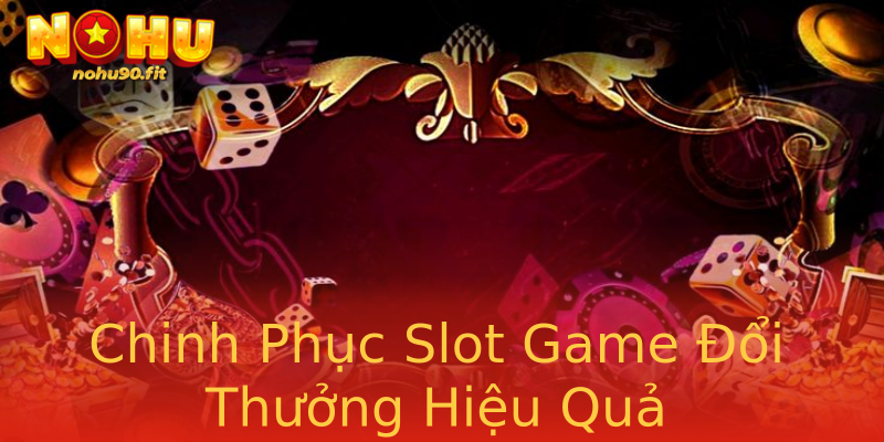 Chinh Phục Slot Game Đổi Thưởng Hiệu Quả Chinh Phục Slot Game Đổi Thưởng Hiệu Quả