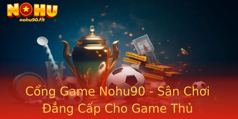 Cổng Game Nohu90 - Sân Chơi Đẳng Cấp Cho Game Thủ Cổng Game Nohu90 - Sân Chơi Đẳng Cấp Cho Game Thủ