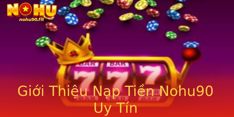 Giới Thiệu Nạp Tiền Nohu90 Uy Tín Giới Thiệu Nạp Tiền Nohu90 Uy Tín