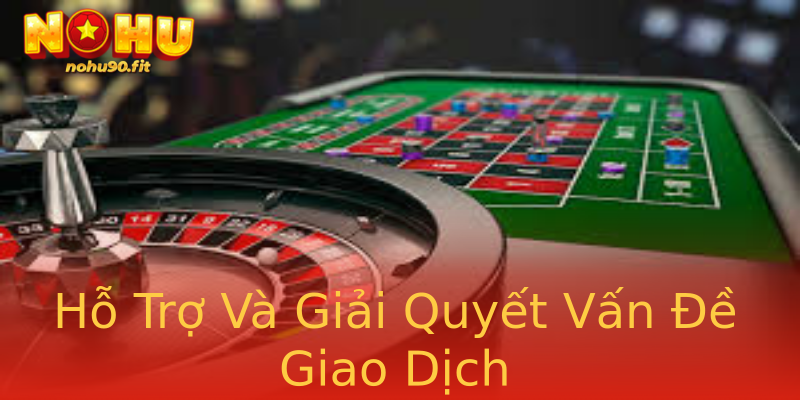 Hỗ Trợ Và Giải Quyết Vấn Đề Giao Dịch Hỗ Trợ Và Giải Quyết Vấn Đề Giao Dịch