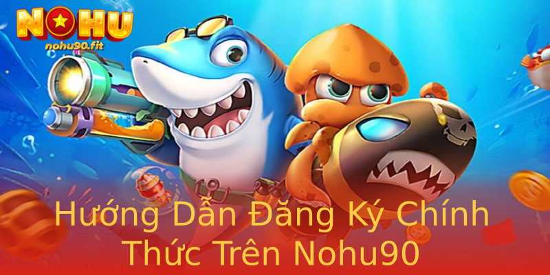 Hướng Dẫn Đăng Ký Chính Thức Trên Nohu90 Hướng Dẫn Đăng Ký Chính Thức Trên Nohu90