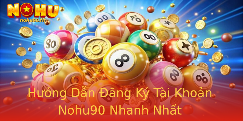Hướng Dẫn Đăng Ký Tài Khoản Nohu90 Nhanh Nhất Hướng Dẫn Đăng Ký Tài Khoản Nohu90 Nhanh Nhất
