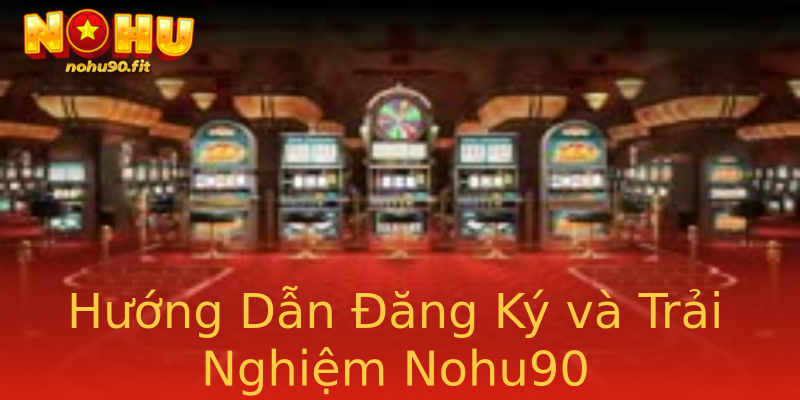Hướng Dẫn Đăng Ký và Trải Nghiệm Nohu90 Hướng Dẫn Đăng Ký và Trải Nghiệm Nohu90