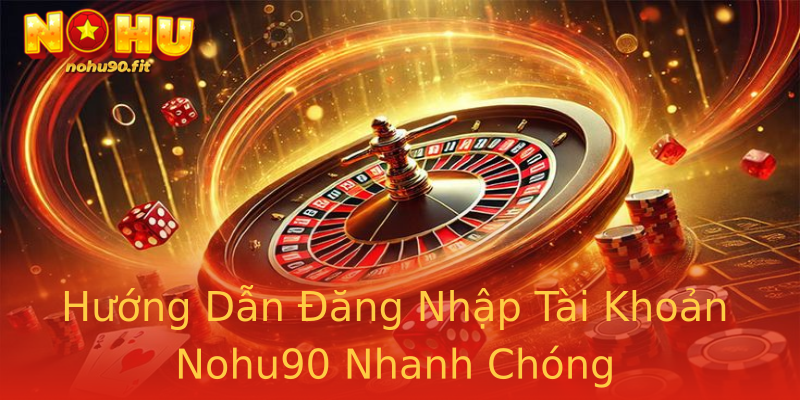 Hướng Dẫn Đăng Nhập Tài Khoản Nohu90 Nhanh Chóng Hướng Dẫn Đăng Nhập Tài Khoản Nohu90 Nhanh Chóng