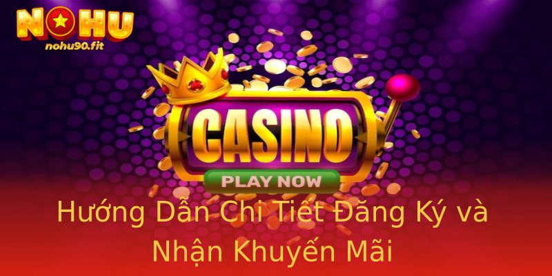 Hướng Dẫn Chi Tiết Đăng Ký và Nhận Khuyến Mãi Hướng Dẫn Chi Tiết Đăng Ký và Nhận Khuyến Mãi