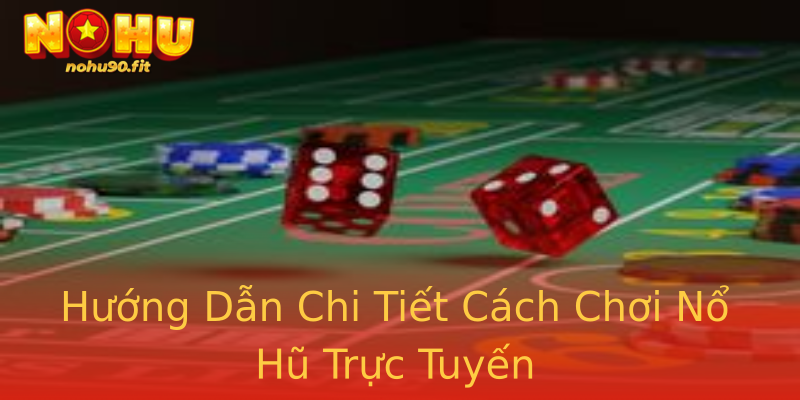 Hướng Dẫn Chi Tiết Cách Chơi Nổ Hũ Trực Tuyến Hướng Dẫn Chi Tiết Cách Chơi Nổ Hũ Trực Tuyến