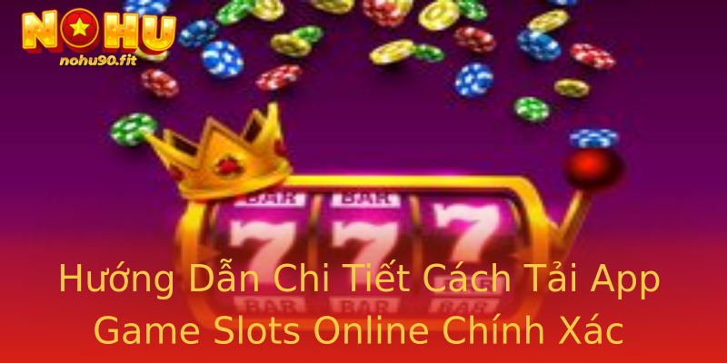 Hướng Dẫn Chi Tiết Cách Tải App Game Slots Online Chính Xác Hướng Dẫn Chi Tiết Cách Tải App Game Slots Online Chính Xác
