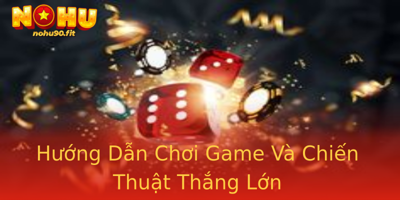 Hướng Dẫn Chơi Game Và Chiến Thuật Thắng Lớn Hướng Dẫn Chơi Game Và Chiến Thuật Thắng Lớn