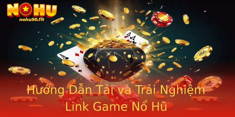 Hướng Dẫn Tải và Trải Nghiệm Link Game Nổ Hũ Hướng Dẫn Tải và Trải Nghiệm Link Game Nổ Hũ