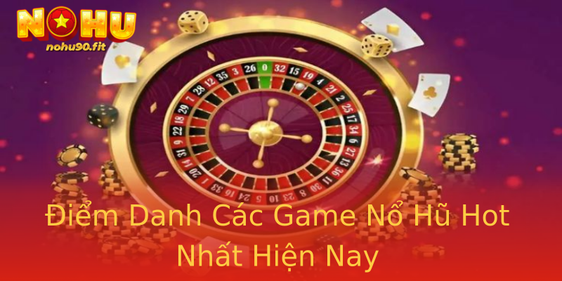 Điểm Danh Các Game Nổ Hũ Hot Nhất Hiện Nay Điểm Danh Các Game Nổ Hũ Hot Nhất Hiện Nay