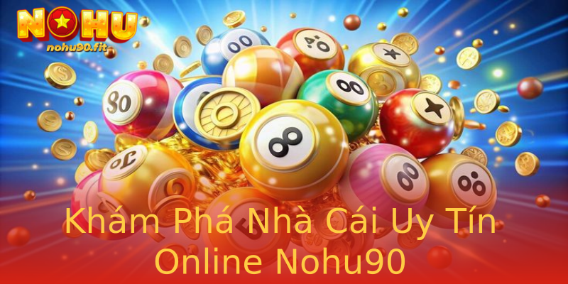 Khám Phá Nhà Cái Uy Tín Online Nohu90 Khám Phá Nhà Cái Uy Tín Online Nohu90