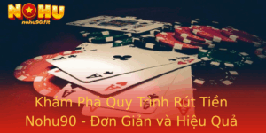 Khám Phá Quy Trình Rút Tiền Nohu90 - Đơn Giản và Hiệu Quả 3 Kham Pha Quy Trinh Rut Tien Nohu90 On Gian Va Hieu Qua