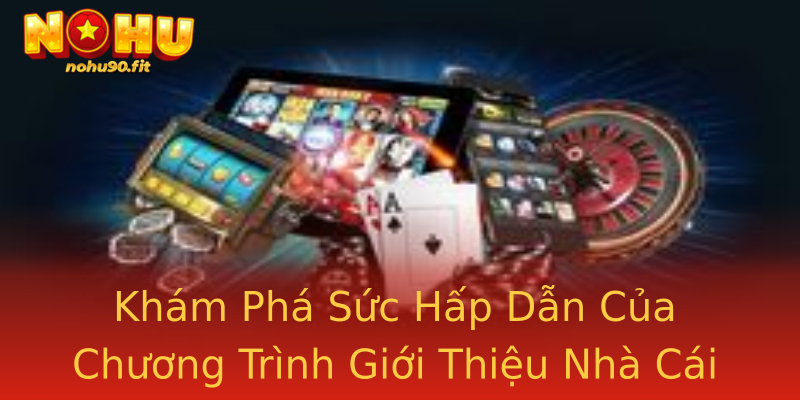 Khám Phá Sức Hấp Dẫn Của Chương Trình Giới Thiệu Nhà Cái Uy Tín Khám Phá Sức Hấp Dẫn Của Chương Trình Giới Thiệu Nhà Cái Uy Tín