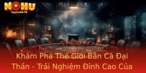 Kham Pha The Gioi Ban Ca Ai Than Trai Nghiem Inh Cao Cua Game Online