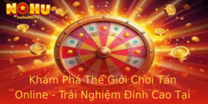 Kham Pha The Gioi Choi Tan Online Trai Nghiem Inh Cao Tai Nohu90 1