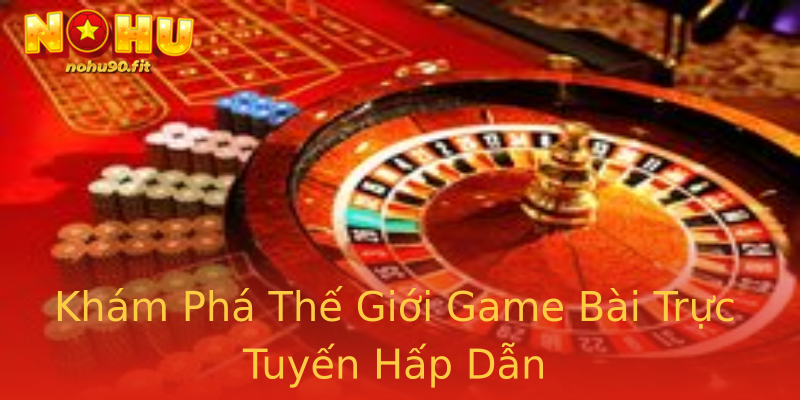 Khám Phá Thế Giới Game Bài Trực Tuyến Hấp Dẫn Khám Phá Thế Giới Game Bài Trực Tuyến Hấp Dẫn