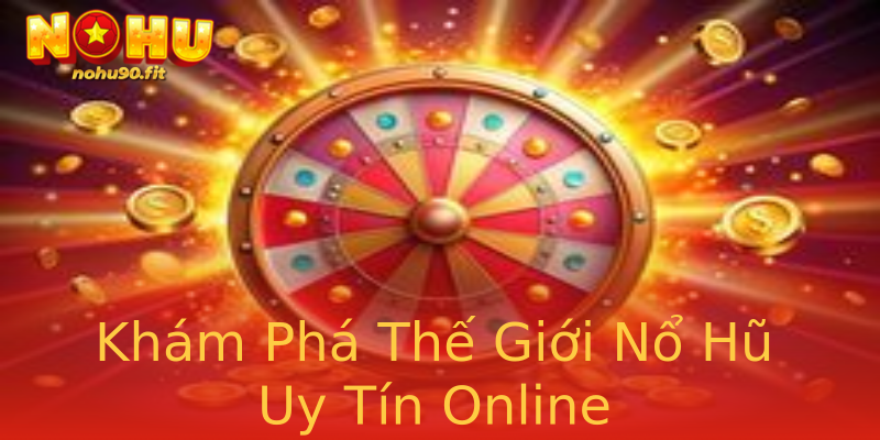Khám Phá Thế Giới Nổ Hũ Uy Tín Online Khám Phá Thế Giới Nổ Hũ Uy Tín Online