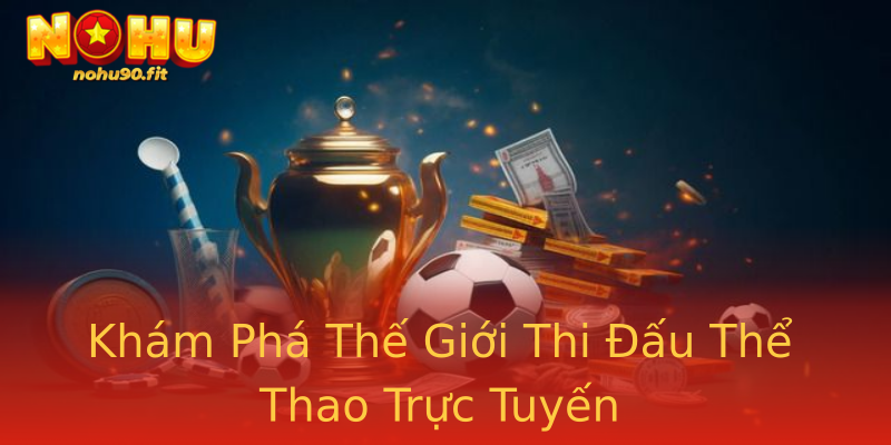 Khám Phá Thế Giới Thi Đấu Thể Thao Trực Tuyến Khám Phá Thế Giới Thi Đấu Thể Thao Trực Tuyến