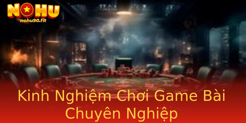 Kinh Nghiệm Chơi Game Bài Chuyên Nghiệp Kinh Nghiệm Chơi Game Bài Chuyên Nghiệp