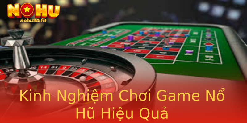 Kinh Nghiệm Chơi Game Nổ Hũ Hiệu Quả Kinh Nghiệm Chơi Game Nổ Hũ Hiệu Quả
