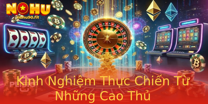 Kinh Nghiệm Thực Chiến Từ Những Cao Thủ Kinh Nghiệm Thực Chiến Từ Những Cao Thủ