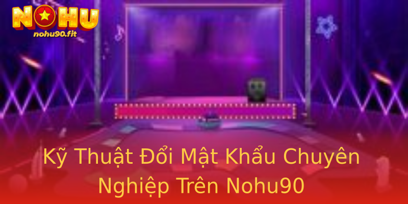 Kỹ Thuật Đổi Mật Khẩu Chuyên Nghiệp Trên Nohu90 Kỹ Thuật Đổi Mật Khẩu Chuyên Nghiệp Trên Nohu90