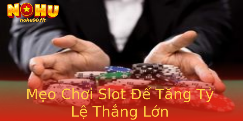 Mẹo Chơi Slot Để Tăng Tỷ Lệ Thắng Lớn Mẹo Chơi Slot Để Tăng Tỷ Lệ Thắng Lớn