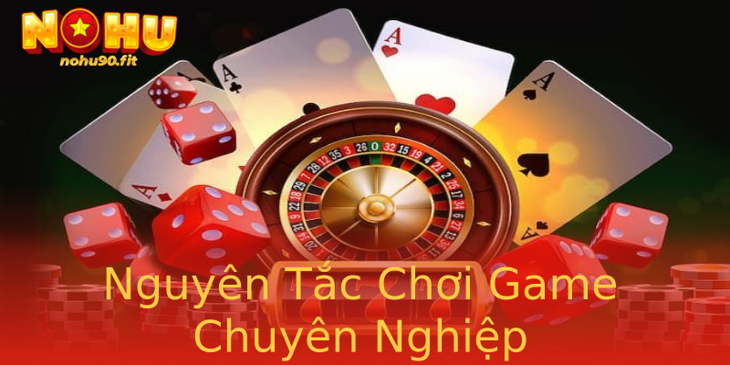 Nguyên Tắc Chơi Game Chuyên Nghiệp Nguyên Tắc Chơi Game Chuyên Nghiệp