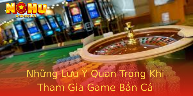 Những Lưu Ý Quan Trọng Khi Tham Gia Game Bắn Cá Những Lưu Ý Quan Trọng Khi Tham Gia Game Bắn Cá