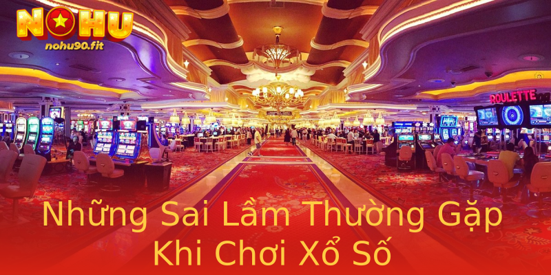 Những Sai Lầm Thường Gặp Khi Chơi Xổ Số Những Sai Lầm Thường Gặp Khi Chơi Xổ Số