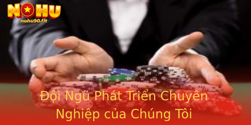 Đội Ngũ Phát Triển Chuyên Nghiệp của Chúng Tôi Đội Ngũ Phát Triển Chuyên Nghiệp của Chúng Tôi