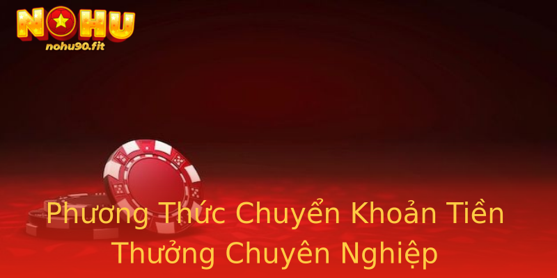 Phương Thức Chuyển Khoản Tiền Thưởng Chuyên Nghiệp Phương Thức Chuyển Khoản Tiền Thưởng Chuyên Nghiệp