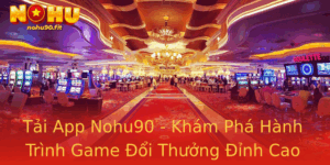 Tải App Nohu90 - Khám Phá Hành Trình Game Đổi Thưởng Đỉnh Cao 5 Tai App Nohu90 Kham Pha Hanh Trinh Game Oi Thuong Inh Cao