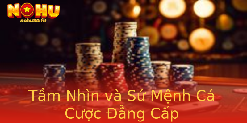 Tầm Nhìn và Sứ Mệnh Cá Cược Đẳng Cấp Tầm Nhìn và Sứ Mệnh Cá Cược Đẳng Cấp