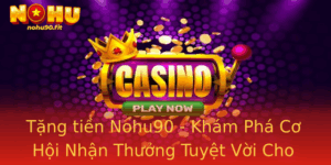 Tang Tien Nohu90 Kham Pha Co Hoi Nhan Thuong Tuyet Voi Cho Game Thu