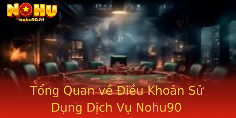 Tổng Quan về Điều Khoản Sử Dụng Dịch Vụ Nohu90 Tổng Quan về Điều Khoản Sử Dụng Dịch Vụ Nohu90