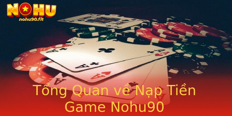 Tổng Quan về Nạp Tiền Game Nohu90 Tổng Quan về Nạp Tiền Game Nohu90